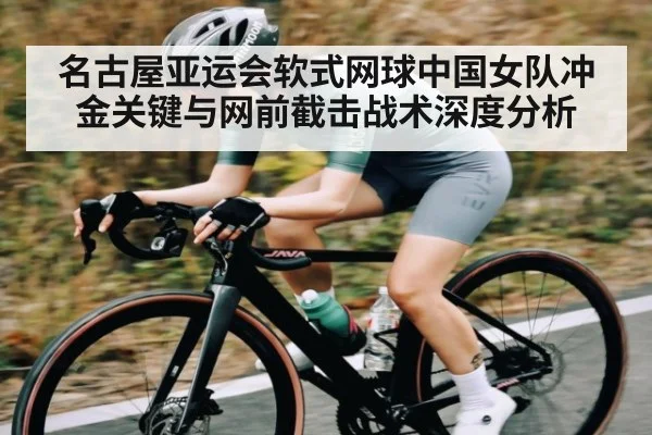 名古屋亚运会软式网球中国女队冲金关键与网前截击战术深度分析