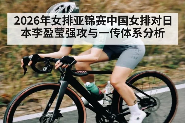 2026年女排亚锦赛中国女排对日本李盈莹强攻与一传体系分析